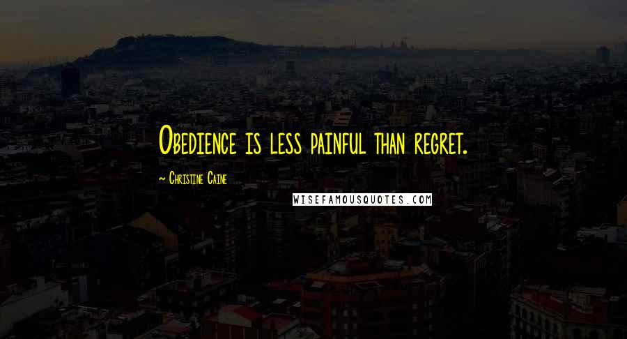 Christine Caine Quotes: Obedience is less painful than regret.