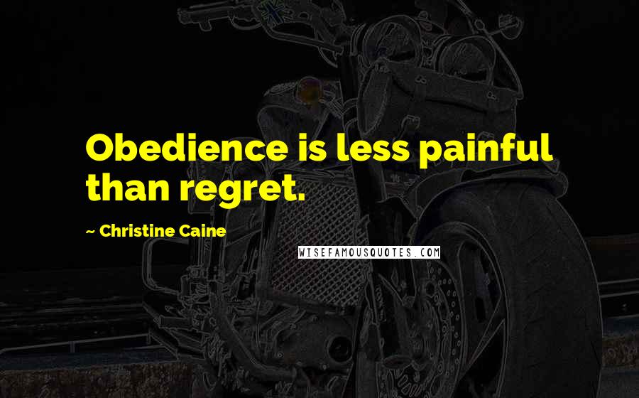 Christine Caine Quotes: Obedience is less painful than regret.