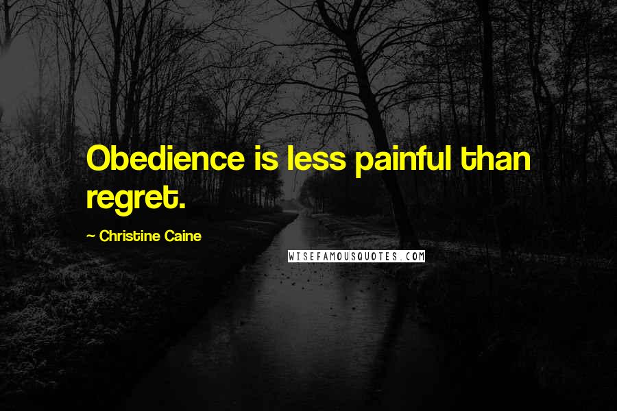 Christine Caine Quotes: Obedience is less painful than regret.