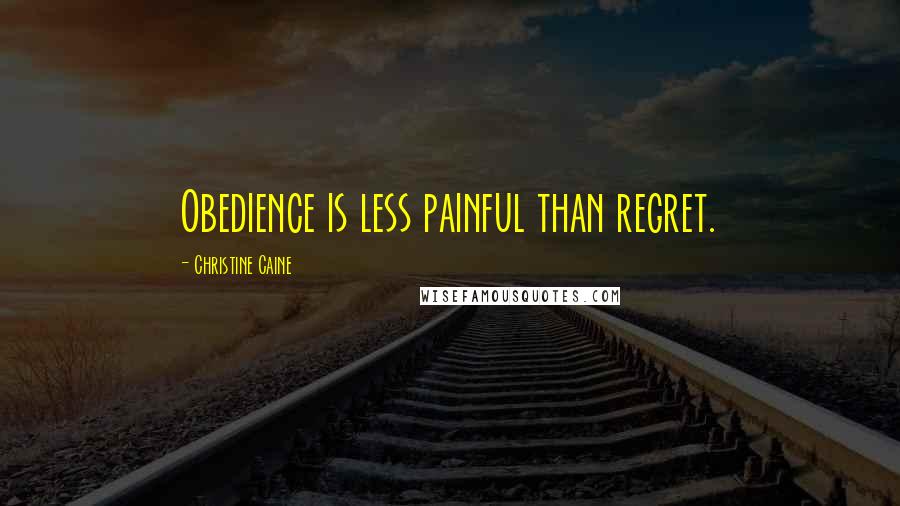 Christine Caine Quotes: Obedience is less painful than regret.