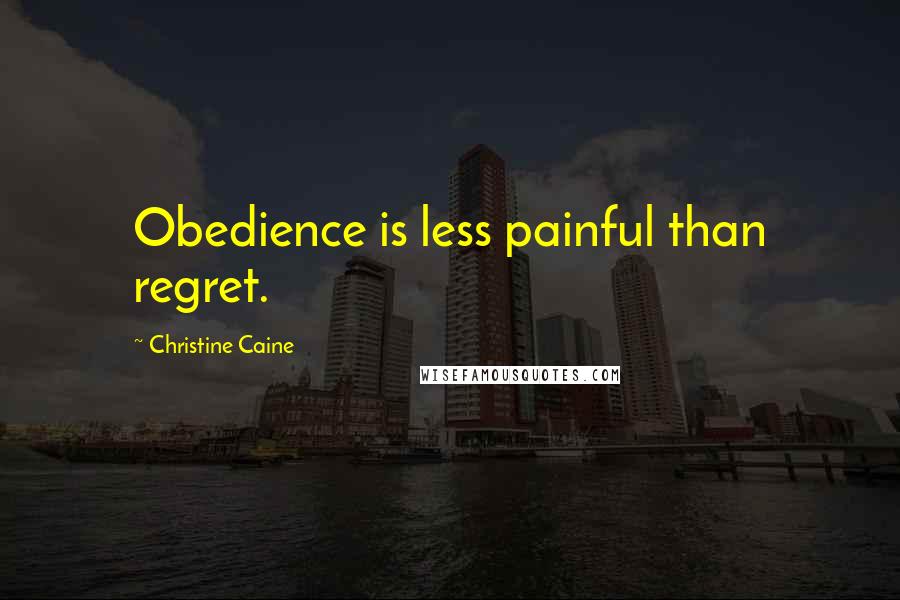 Christine Caine Quotes: Obedience is less painful than regret.