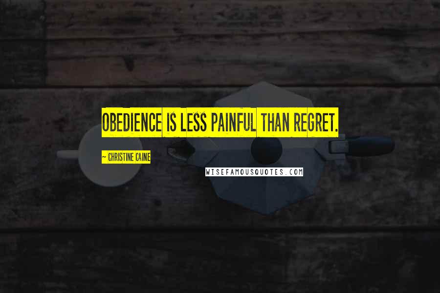 Christine Caine Quotes: Obedience is less painful than regret.