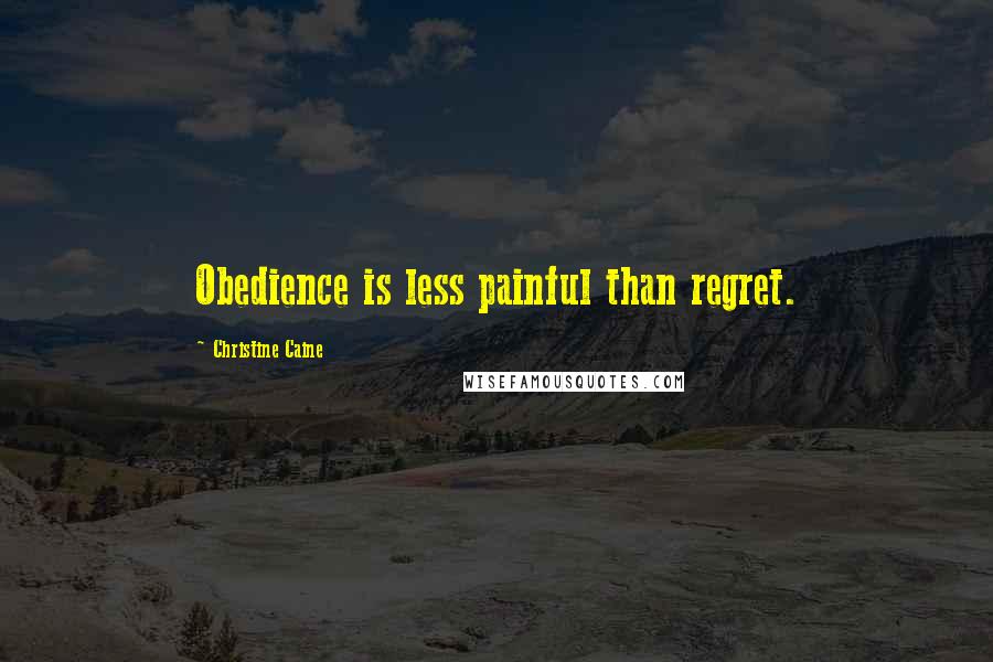 Christine Caine Quotes: Obedience is less painful than regret.