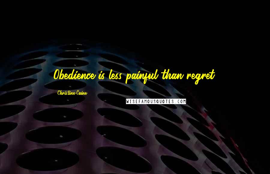 Christine Caine Quotes: Obedience is less painful than regret.