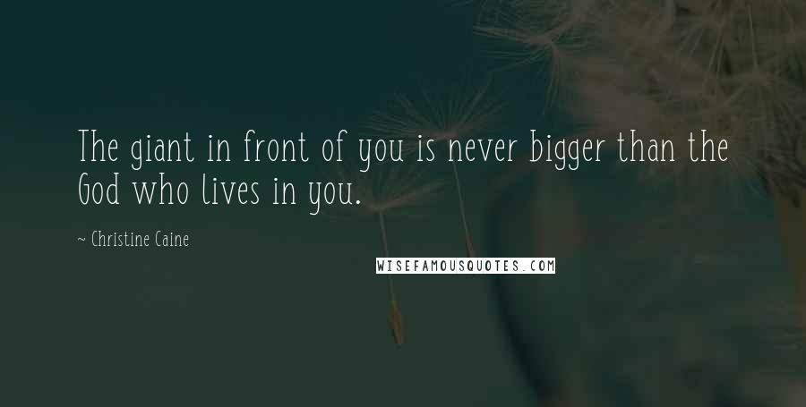 Christine Caine Quotes: The giant in front of you is never bigger than the God who lives in you.