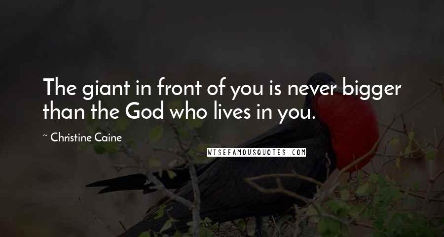 Christine Caine Quotes: The giant in front of you is never bigger than the God who lives in you.