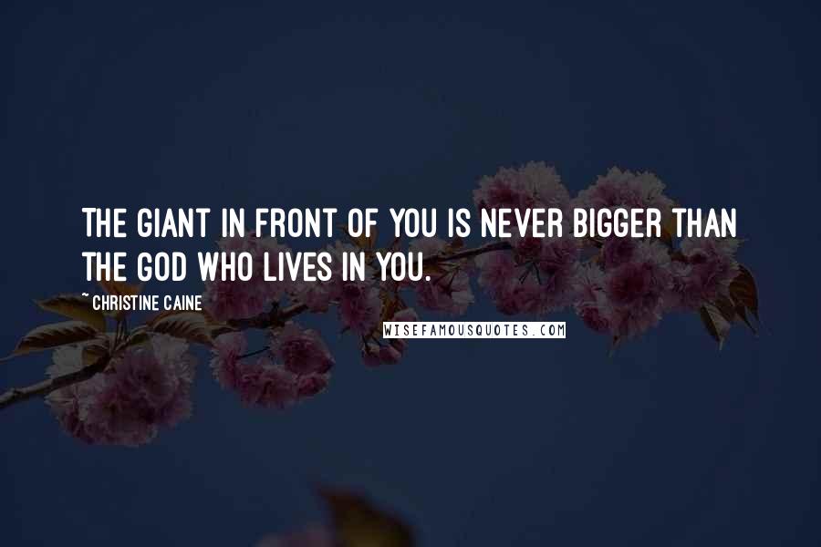 Christine Caine Quotes: The giant in front of you is never bigger than the God who lives in you.