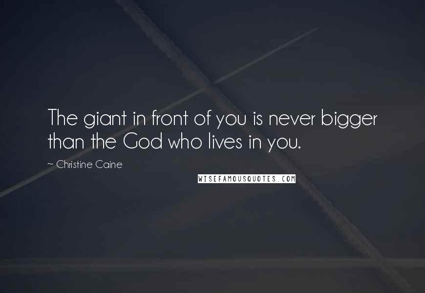 Christine Caine Quotes: The giant in front of you is never bigger than the God who lives in you.