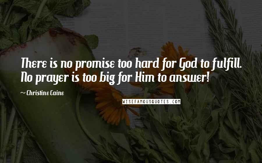 Christine Caine Quotes: There is no promise too hard for God to fulfill. No prayer is too big for Him to answer!