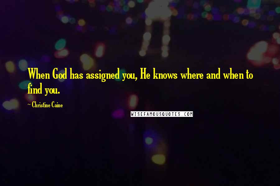 Christine Caine Quotes: When God has assigned you, He knows where and when to find you.