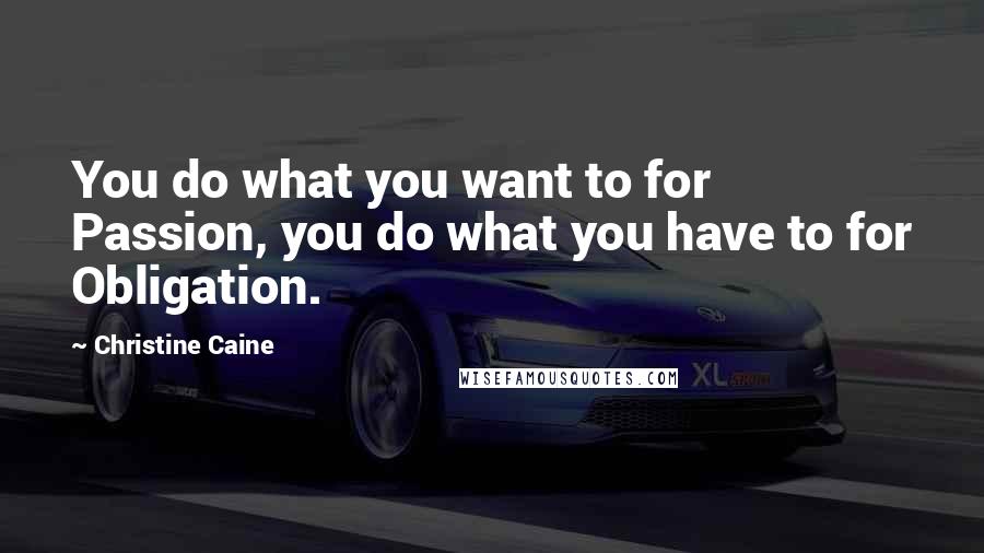 Christine Caine Quotes: You do what you want to for Passion, you do what you have to for Obligation.