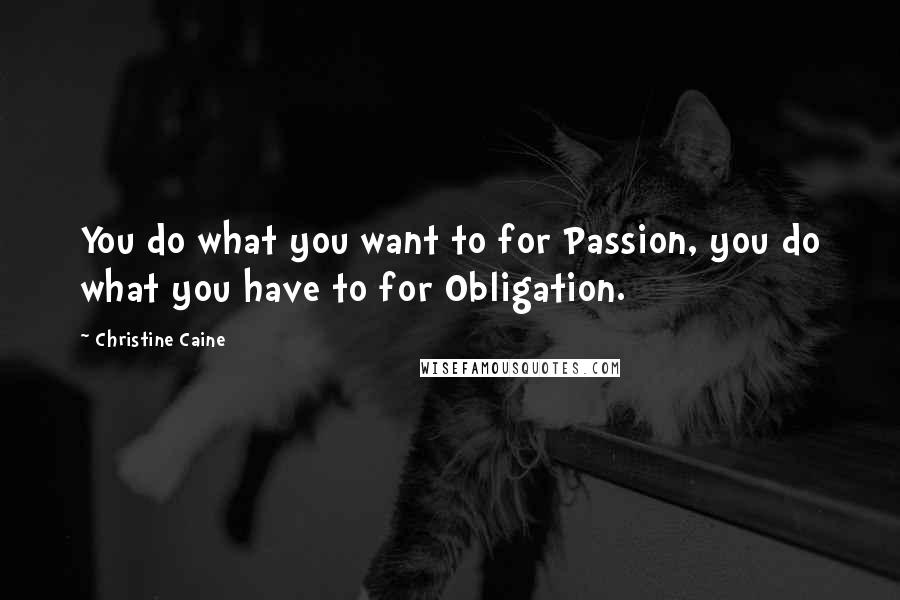 Christine Caine Quotes: You do what you want to for Passion, you do what you have to for Obligation.