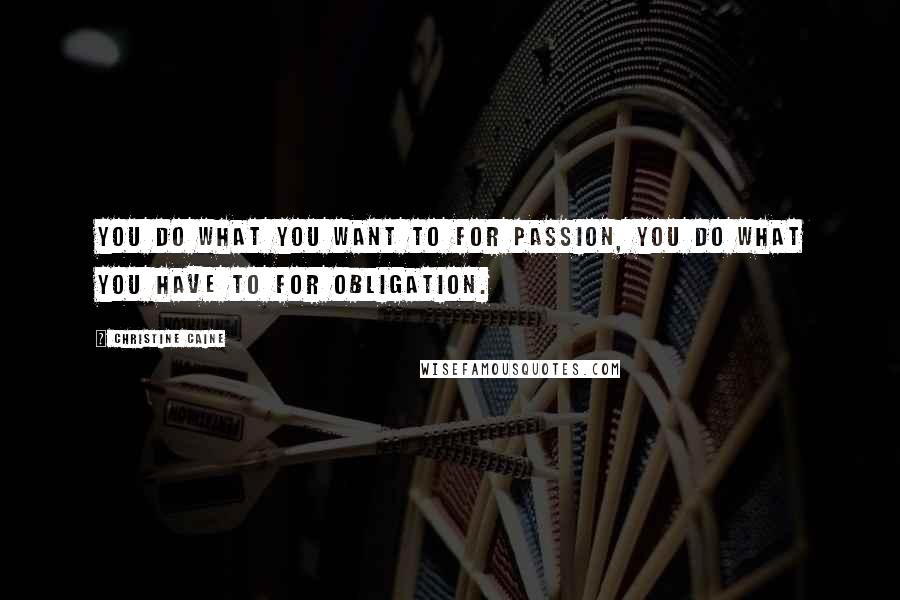 Christine Caine Quotes: You do what you want to for Passion, you do what you have to for Obligation.