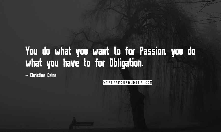 Christine Caine Quotes: You do what you want to for Passion, you do what you have to for Obligation.