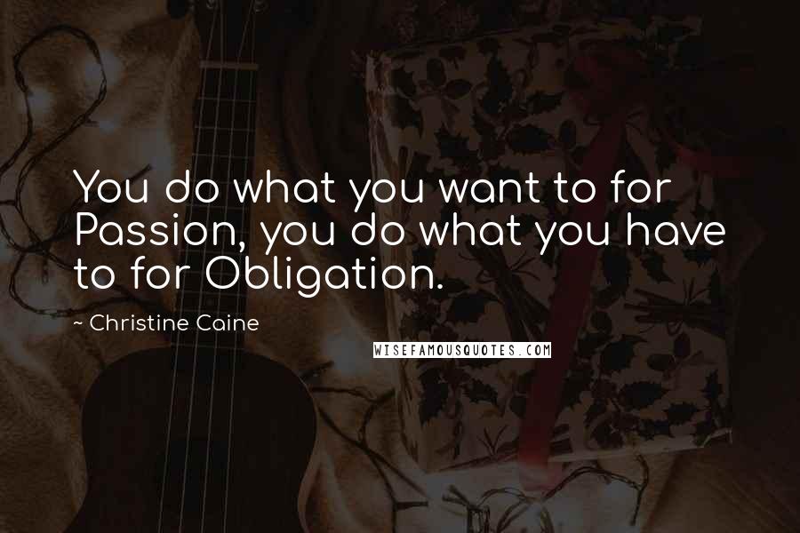 Christine Caine Quotes: You do what you want to for Passion, you do what you have to for Obligation.