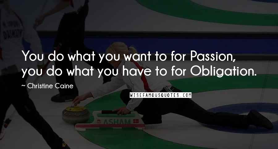 Christine Caine Quotes: You do what you want to for Passion, you do what you have to for Obligation.