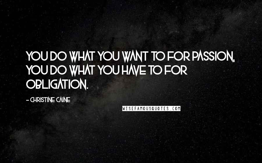 Christine Caine Quotes: You do what you want to for Passion, you do what you have to for Obligation.