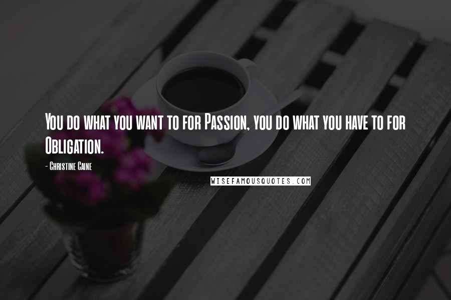 Christine Caine Quotes: You do what you want to for Passion, you do what you have to for Obligation.