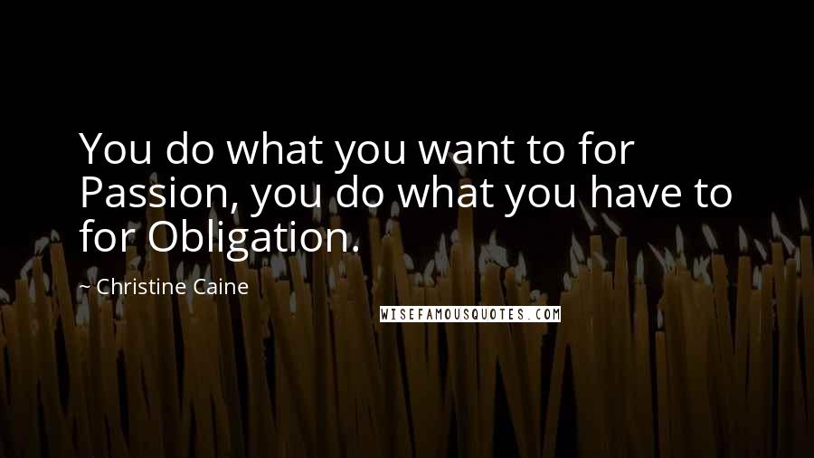 Christine Caine Quotes: You do what you want to for Passion, you do what you have to for Obligation.