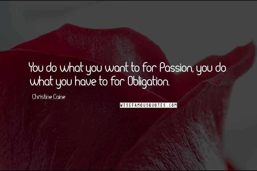 Christine Caine Quotes: You do what you want to for Passion, you do what you have to for Obligation.