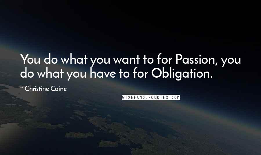 Christine Caine Quotes: You do what you want to for Passion, you do what you have to for Obligation.