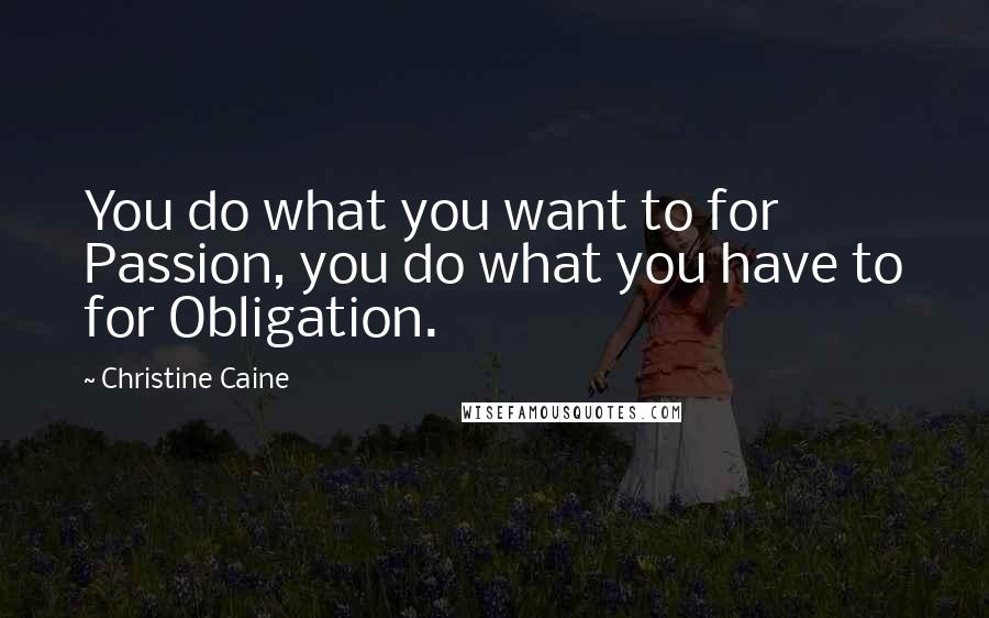 Christine Caine Quotes: You do what you want to for Passion, you do what you have to for Obligation.