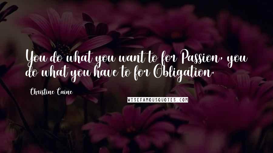 Christine Caine Quotes: You do what you want to for Passion, you do what you have to for Obligation.