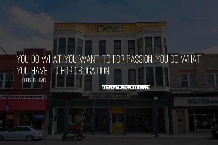 Christine Caine Quotes: You do what you want to for Passion, you do what you have to for Obligation.