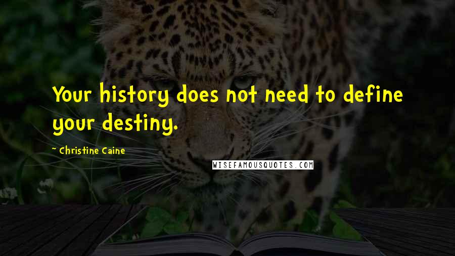Christine Caine Quotes: Your history does not need to define your destiny.
