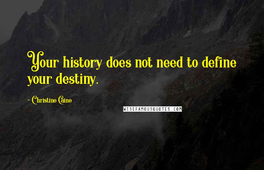 Christine Caine Quotes: Your history does not need to define your destiny.