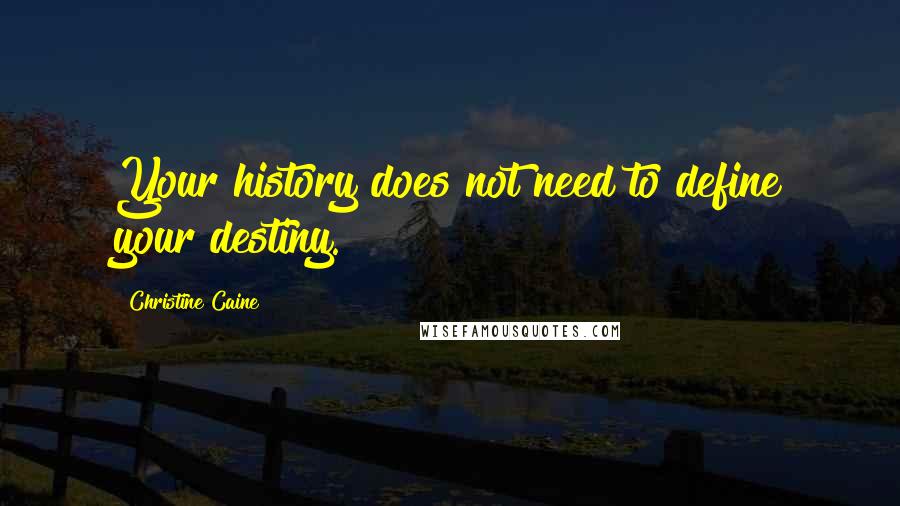 Christine Caine Quotes: Your history does not need to define your destiny.