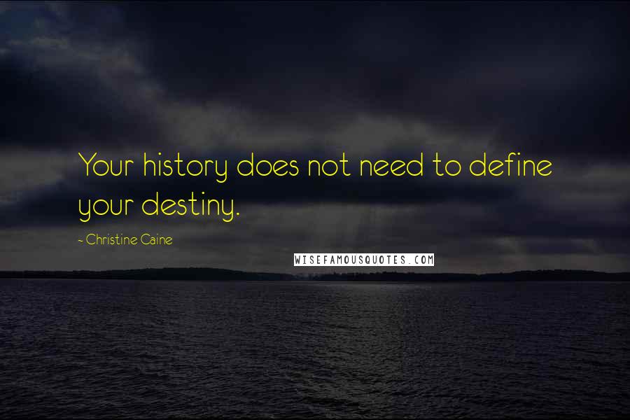 Christine Caine Quotes: Your history does not need to define your destiny.