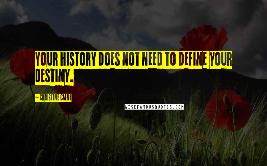 Christine Caine Quotes: Your history does not need to define your destiny.