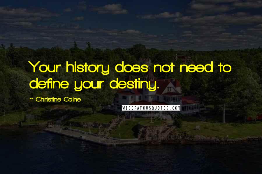 Christine Caine Quotes: Your history does not need to define your destiny.