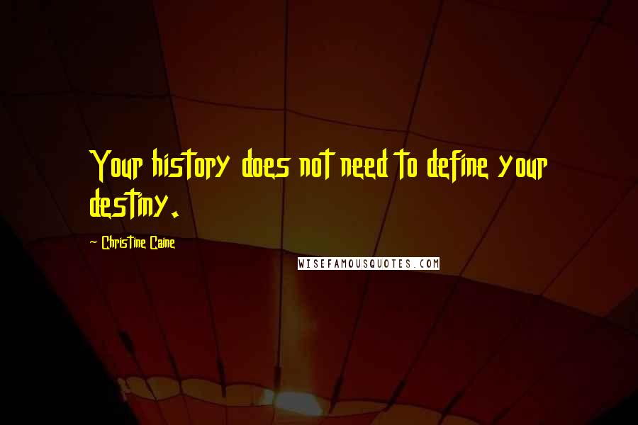 Christine Caine Quotes: Your history does not need to define your destiny.