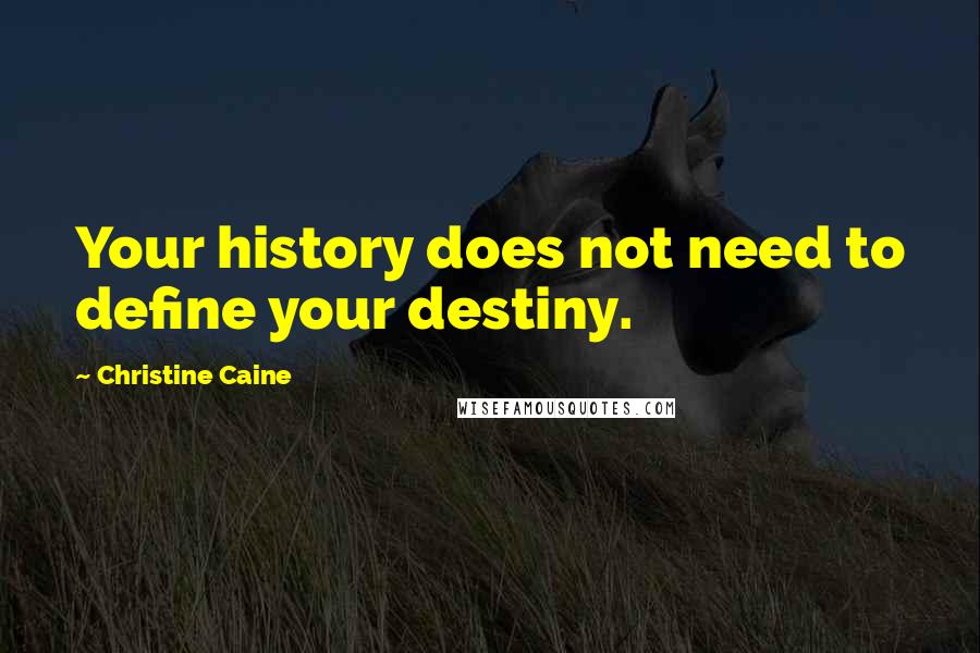 Christine Caine Quotes: Your history does not need to define your destiny.