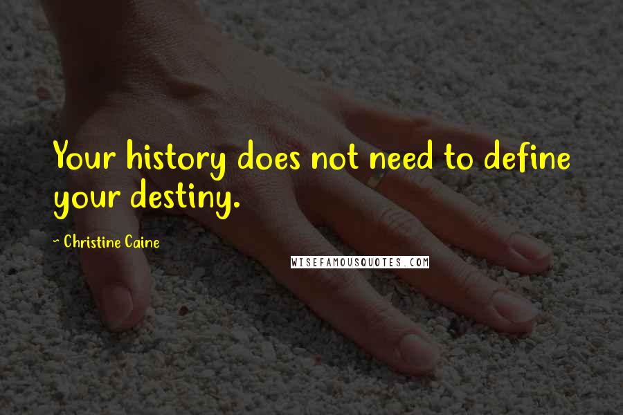 Christine Caine Quotes: Your history does not need to define your destiny.