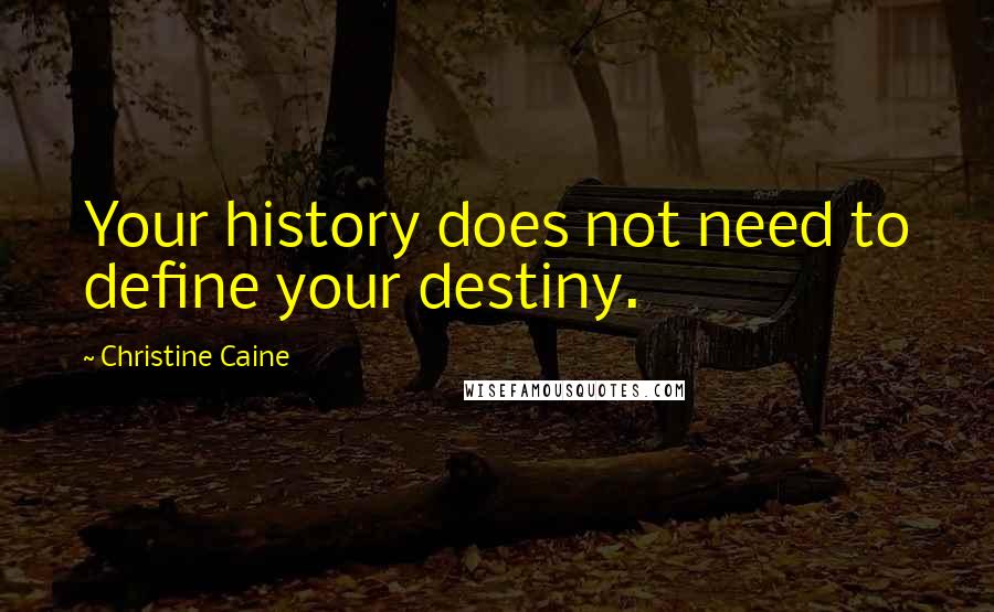 Christine Caine Quotes: Your history does not need to define your destiny.