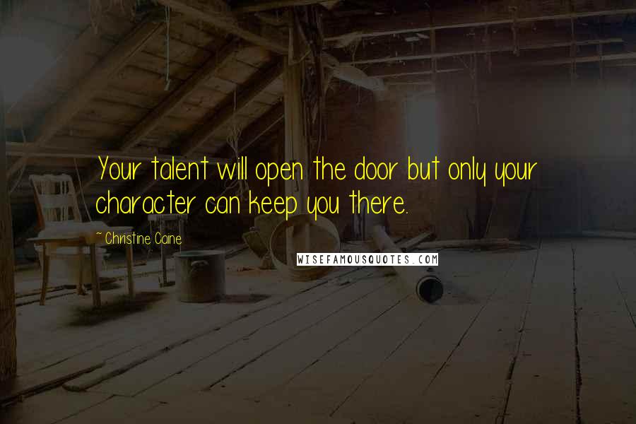 Christine Caine Quotes: Your talent will open the door but only your character can keep you there.