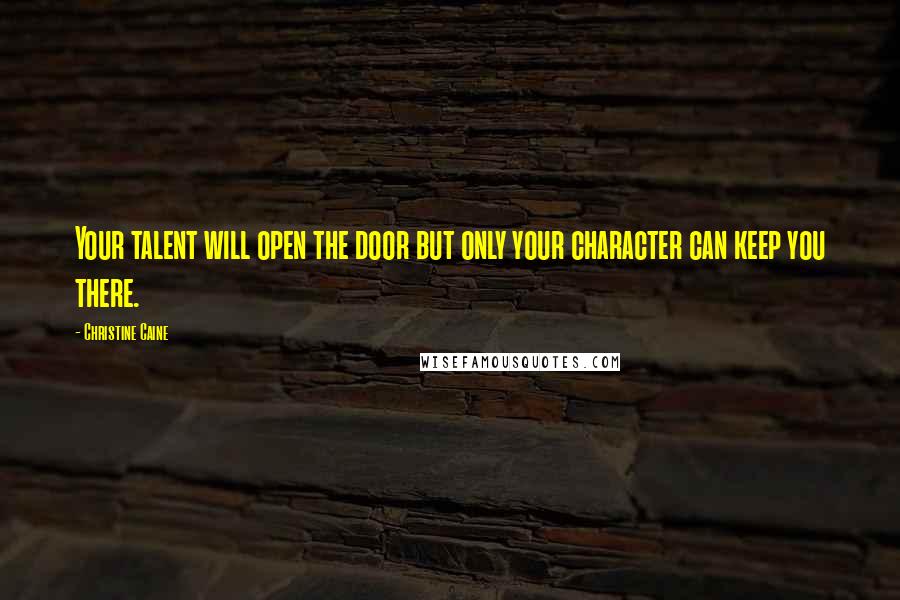 Christine Caine Quotes: Your talent will open the door but only your character can keep you there.