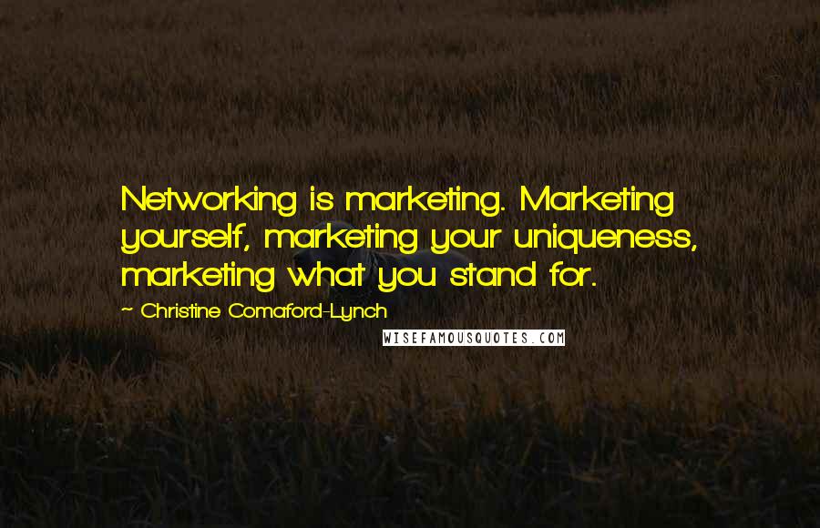 Christine Comaford-Lynch Quotes: Networking is marketing. Marketing yourself, marketing your uniqueness, marketing what you stand for.