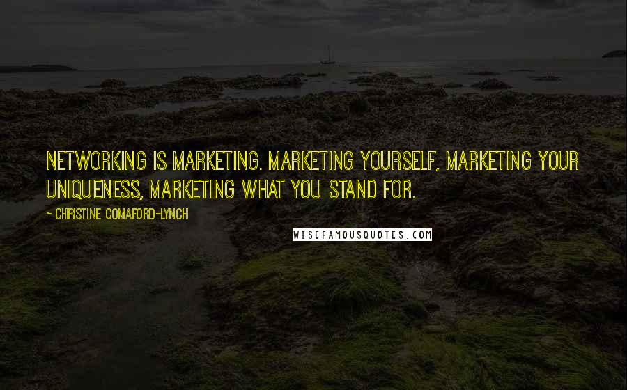 Christine Comaford-Lynch Quotes: Networking is marketing. Marketing yourself, marketing your uniqueness, marketing what you stand for.