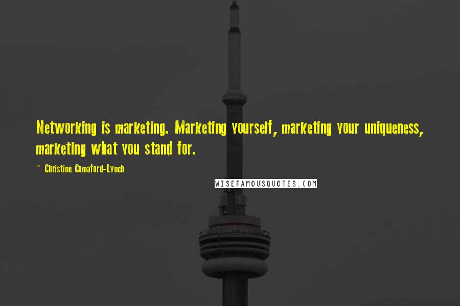 Christine Comaford-Lynch Quotes: Networking is marketing. Marketing yourself, marketing your uniqueness, marketing what you stand for.