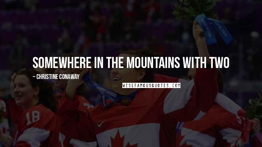 Christine Conaway Quotes: somewhere in the mountains with two