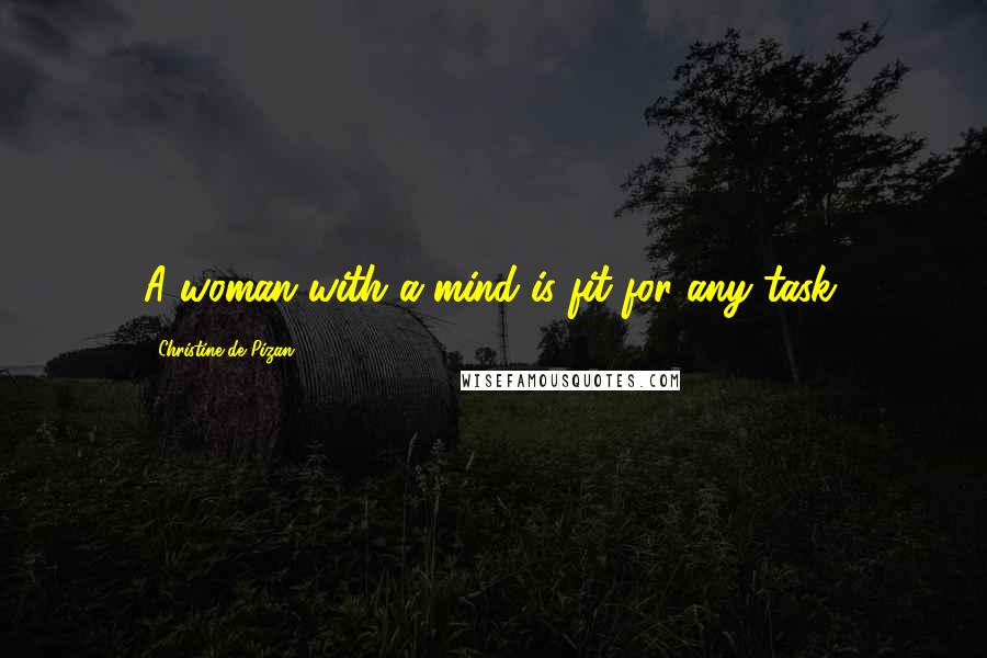 Christine De Pizan Quotes: A woman with a mind is fit for any task.