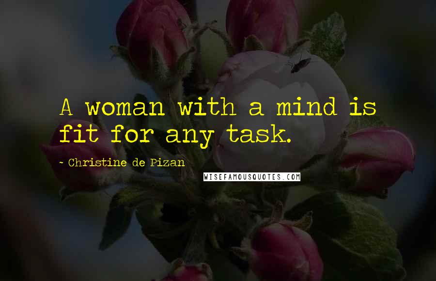 Christine De Pizan Quotes: A woman with a mind is fit for any task.