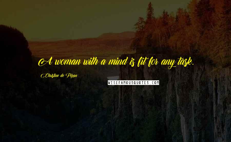 Christine De Pizan Quotes: A woman with a mind is fit for any task.