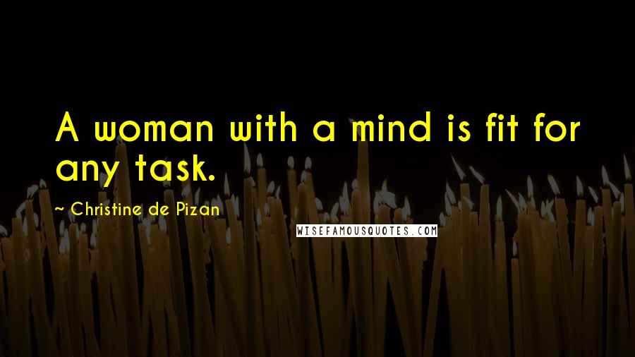 Christine De Pizan Quotes: A woman with a mind is fit for any task.