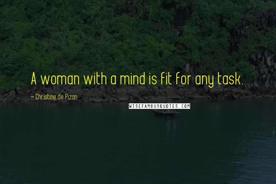 Christine De Pizan Quotes: A woman with a mind is fit for any task.