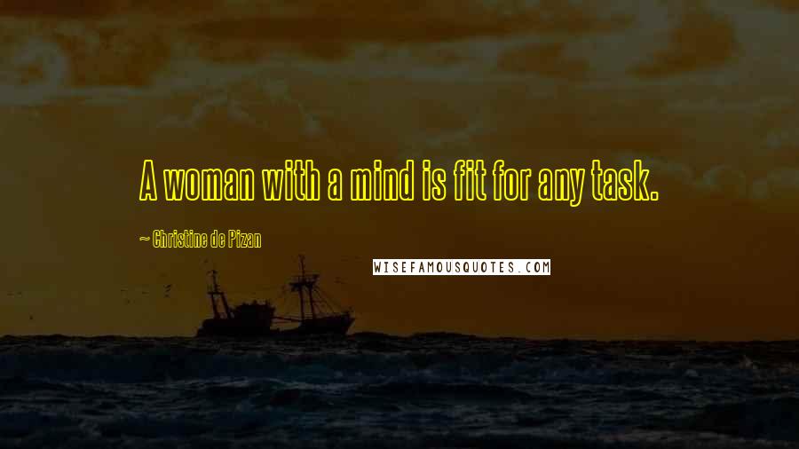 Christine De Pizan Quotes: A woman with a mind is fit for any task.